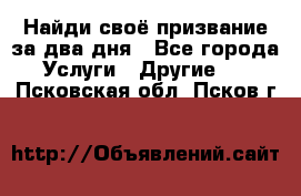 Найди своё призвание за два дня - Все города Услуги » Другие   . Псковская обл.,Псков г.